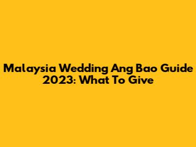Malaysia Wedding Ang Bao Guide 2023: What To Give