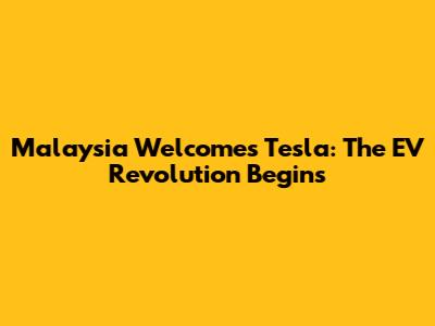 Malaysia Welcomes Tesla: The EV Revolution Begins