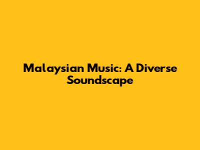 Malaysian Music: A Diverse Soundscape