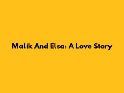 Malik And Elsa: A Love Story