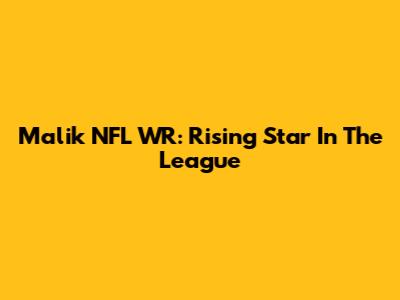 Malik NFL WR: Rising Star In The League