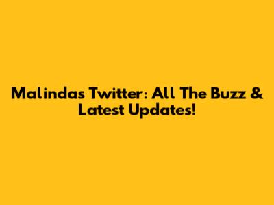 Malinda's Twitter: All The Buzz & Latest Updates!
