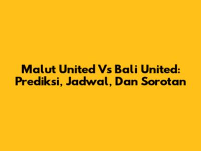 Malut United Vs Bali United: Prediksi, Jadwal, Dan Sorotan