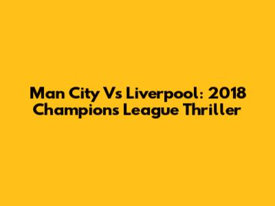 Man City Vs Liverpool: 2018 Champions League Thriller