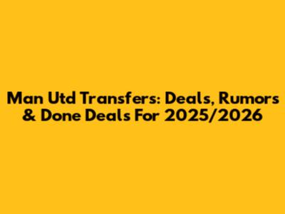 Man Utd Transfers: Deals, Rumors & Done Deals For 2025/2026