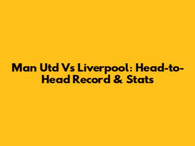 Man Utd Vs Liverpool: Head-to-Head Record & Stats