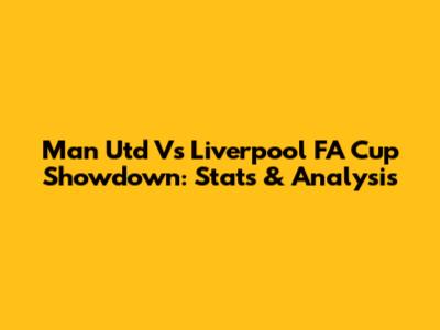Man Utd Vs Liverpool FA Cup Showdown: Stats & Analysis