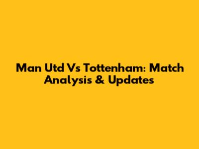 Man Utd Vs Tottenham: Match Analysis & Updates