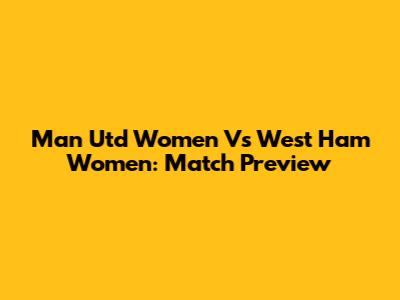 Man Utd Women Vs West Ham Women: Match Preview