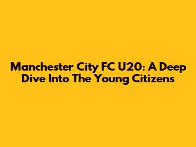 Manchester City FC U20: A Deep Dive Into The Young Citizens