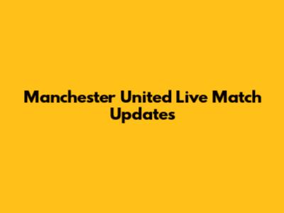Manchester United Live Match Updates