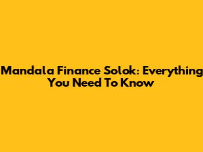 Mandala Finance Solok: Everything You Need To Know
