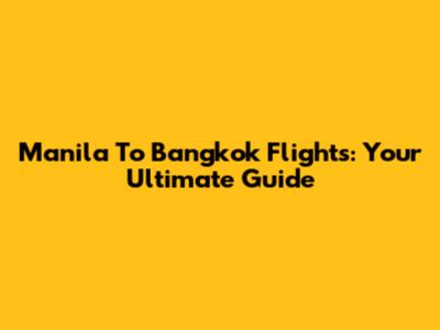 Manila To Bangkok Flights: Your Ultimate Guide