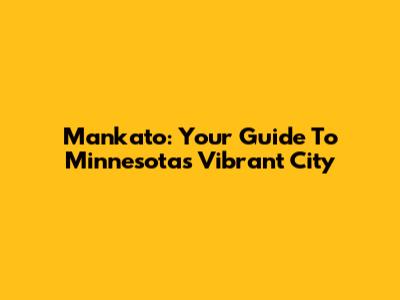 Mankato: Your Guide To Minnesota's Vibrant City
