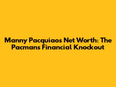 Manny Pacquiao's Net Worth: The Pacman's Financial Knockout