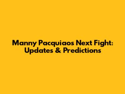 Manny Pacquiao's Next Fight: Updates & Predictions