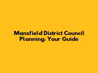Mansfield District Council Planning: Your Guide