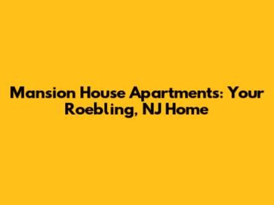 Mansion House Apartments: Your Roebling, NJ Home
