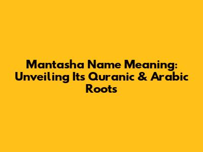Mantasha Name Meaning: Unveiling Its Quranic & Arabic Roots