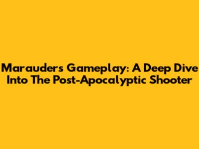 Marauders Gameplay: A Deep Dive Into The Post-Apocalyptic Shooter