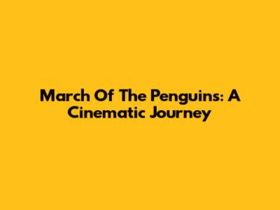 March Of The Penguins: A Cinematic Journey