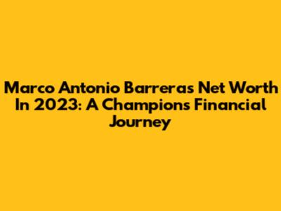Marco Antonio Barrera's Net Worth In 2023: A Champion's Financial Journey