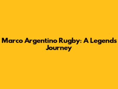 Marco Argentino Rugby: A Legend's Journey