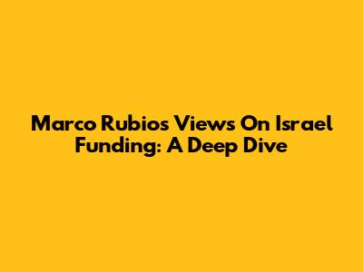 Marco Rubio's Views On Israel Funding: A Deep Dive
