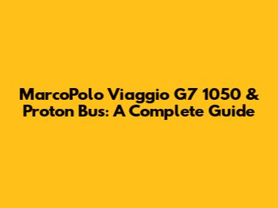 MarcoPolo Viaggio G7 1050 & Proton Bus: A Complete Guide