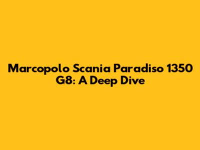 Marcopolo Scania Paradiso 1350 G8: A Deep Dive