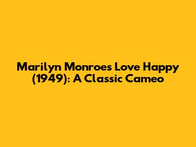 Marilyn Monroe's *Love Happy* (1949): A Classic Cameo