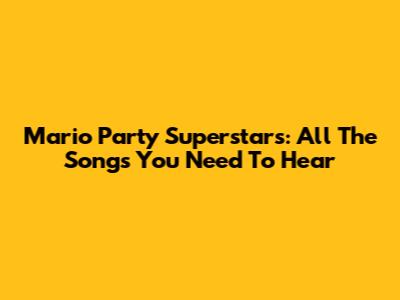 Mario Party Superstars: All The Songs You Need To Hear