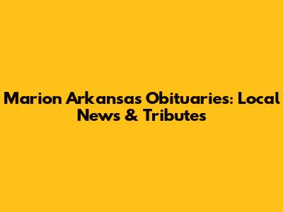 Marion Arkansas Obituaries: Local News & Tributes
