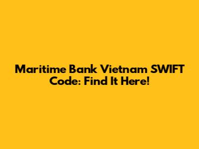 Maritime Bank Vietnam SWIFT Code: Find It Here!