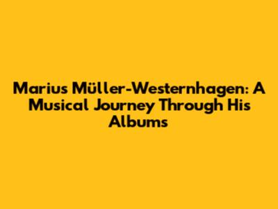 Marius Müller-Westernhagen: A Musical Journey Through His Albums