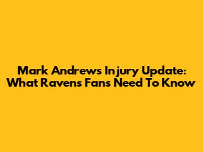 Mark Andrews Injury Update: What Ravens Fans Need To Know