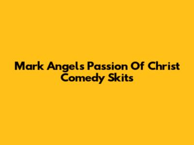 Mark Angel's Passion Of Christ Comedy Skits