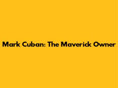 Mark Cuban: The Maverick Owner