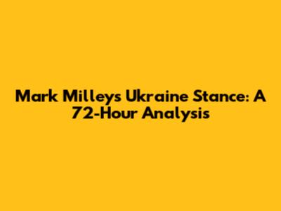 Mark Milley's Ukraine Stance: A 72-Hour Analysis