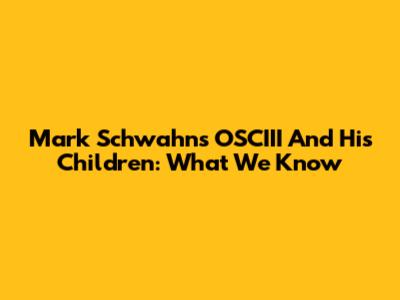 Mark Schwahn's OSCIII And His Children: What We Know