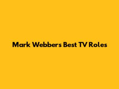 Mark Webber's Best TV Roles