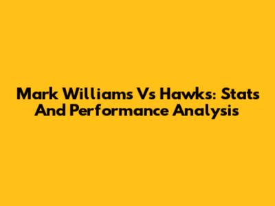 Mark Williams Vs Hawks: Stats And Performance Analysis