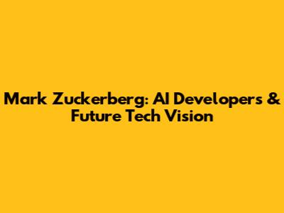 Mark Zuckerberg: AI Developers & Future Tech Vision