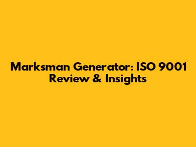 Marksman Generator: ISO 9001 Review & Insights