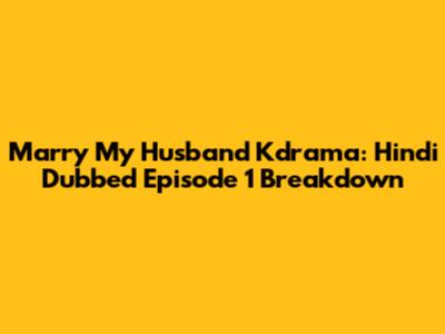 Marry My Husband Kdrama: Hindi Dubbed Episode 1 Breakdown