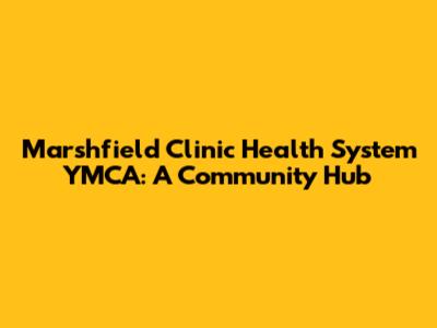 Marshfield Clinic Health System YMCA: A Community Hub
