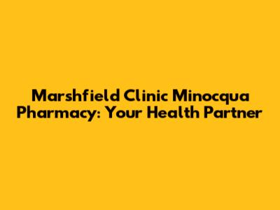 Marshfield Clinic Minocqua Pharmacy: Your Health Partner