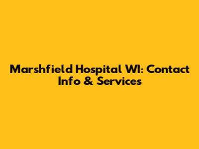 Marshfield Hospital WI: Contact Info & Services