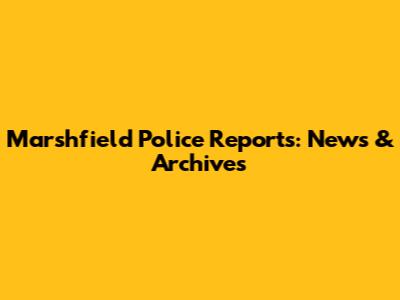 Marshfield Police Reports: News & Archives