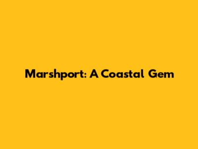 Marshport: A Coastal Gem